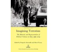 Imagining Terrorism: The Rhetoric and Representation of Political Violence in Italy 1969-2009 (Legenda Italian Perspectives, 19)