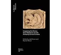 Imagining the Divine: Art in Religions of Late Antiquity across Eurasia: 234 (British Museum Research Publications)