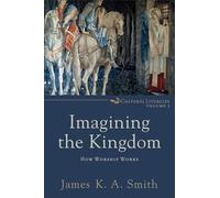 Imagining the Kingdom: How Worship Works: 2 (Cultural Liturgies)