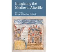 Imagining the Medieval Afterlife: 114 (Cambridge Studies in Medieval Literature, Series Number 114)