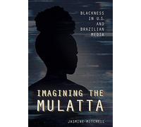 Imagining the Mulatta: Blackness in U.S. and Brazilian Media