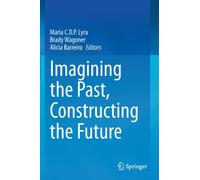 Imagining the Past, Constructing the Future