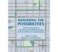 Imagining the Possibilities: Creative Approaches to Orientation and Mobility Instruction for Persons Who Are Visually Impaired