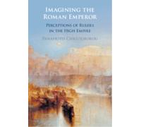 Imagining the Roman Emperor : Perceptions of Rulers in the High Empire