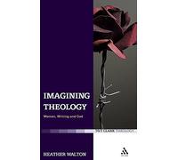 Imagining Theology: Women, Writing and God (T&T Clark Theology)