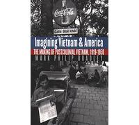 Imagining Vietnam and America: The Making of Postcolonial Vietnam, 1919-1950 (The New Cold War History)
