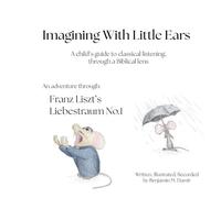 Imagining With Little Ears: Liszt's Liebestraum No.1: A child's guide to classical listening, through a Biblical lens (1)