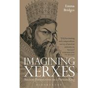 Imagining Xerxes: Ancient Perspectives on a Persian King: 1 (Bloomsbury Studies in Classical Reception)