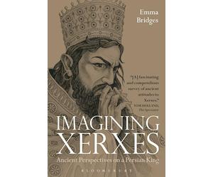 Imagining Xerxes: Ancient Perspectives on a Persian King: 1 (Bloomsbury Studies in Classical Reception)
