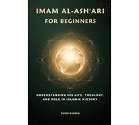 Imam Al-Ash'ari For Beginners: Understanding His Life, Theology, and Role in Islamic History (Islamic Scholars & Companions "For Beginners)