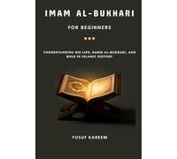 Imam al-Bukhari for Beginners: Understanding His Life, Sahih al-Bukhari, and Role in Islamic History (Islamic Scholars & Companions "For Beginners)