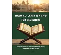 Imam Al-Layth Ibn Sa'd for Beginners: Understanding His Life, Egyptian Scholarship, and Role in Islamic History (Islamic Scholars & Companions "For Beginners)