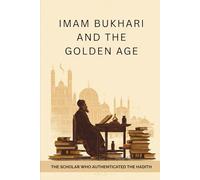Imam Bukhari and the Golden Age: The Scholar Who Authenticated the Hadith