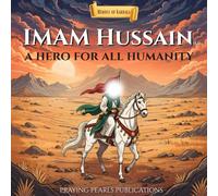 Imam Hussain (A.S): A Hero for All Humanity: Heroes of Karbala Series - An Inspiring Islamic Story for Children and Families