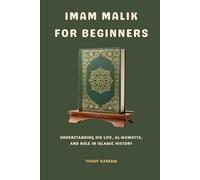 Imam Malik for Beginners: Understanding His Life, Al-Muwatta, and Role in Islamic History (Islamic Scholars & Companions "For Beginners)