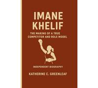 Imane Khelif: The Making of a True Competitor and Role Model (Independent Biography)