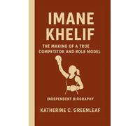 Imane Khelif: The Making of a True Competitor and Role Model (Independent Biography)