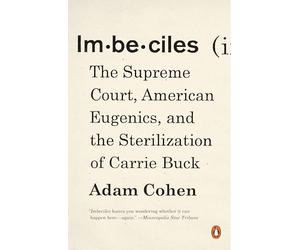 Imbeciles: The Supreme Court, American Eugenics, and the Sterilization of Carrie Buck