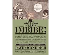 Imbibe! Updated and Revised Edition: From Absinthe Cocktail to Whiskey Smash, a Salute in Stories and Drinks to Professor Jerry Thomas, Pioneer of the American Bar