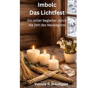 Imbolc - Das Lichtfest: Ein stiller Begleiter durch die Zeit des Neubeginns (Jahreskreisfeste ( Wheel of the Year ))