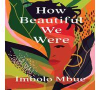Imbolo Mbue How Beautiful We Were Paperback Book Imbolo Mbue Multicolor