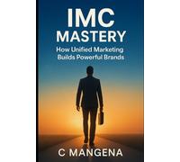 IMC MASTERY: How unified marketing builds powerful brands