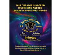 Imhotep Infinity Unified Scientific Based Research & Vision: Our Creator's Sacred Divine Mind And His Divine Infinite Multiverse