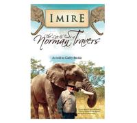 IMIRE: The Life and Times of Norman Travers (Wild and beautiful Zimbabwe)