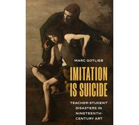 Imitation Is Suicide : Teacher-Student Disasters in Nineteenth-Century Art