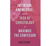 Imitation, Knowledge, and the Task of Christology in Maximus the Confessor
