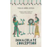 Immaculate Conception: Sophia Light Codes for Modern Sacredness
