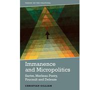 Immanence and Micropolitics: Sartre, Merleau-Ponty, Foucault and Deleuze (Taking on the Political)