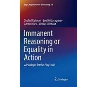 Immanent Reasoning or Equality in Action: A Plaidoyer for the Play Level: 18 (Logic, Argumentation & Reasoning, 18)