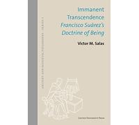 Immanent Transcendence: Francisco Suárez’s Doctrine of Being: 62 (Ancient and Medieval Philosophy - Series 1, 62)