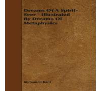 Immanuel Kant Dreams of a Spirit-Seer - Illustrated by Dreams of Metaphysics Immanuel Kant Multicolor