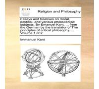 Immanuel Kant Essays & treatises on moral, political, & various Immanuel Kant Multicolor