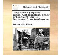 Immanuel Kant Project for a perpetual peace. A philosophical essay by Emanuel Immanuel Kant Multicolor