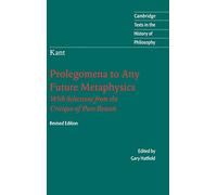 Immanuel Kant: Prolegomena to Any Future Metaphysics: That Will Be Able to Come Forward as Science: With Selections from the Critique of Pure Reason (Cambridge Texts in the History of Philosophy)