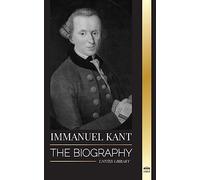 Immanuel Kant: The Biography of an Enlightened German philosopher that Critiqued Pure Reason (Philosophy)