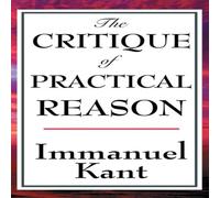 Immanuel Kant The Critique of Practical Reason: A Philosophical Examination of Immanuel Kant Multicolor
