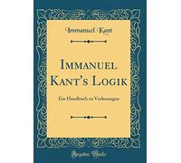 Immanuel Kant's Logik: Ein Handbuch zu Vorlesungen (Classic Reprint)