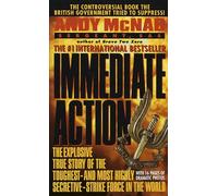 Immediate Action: The Explosive True Story of the Toughest--And Most Highly Secretive--Strike Forc E in the World
