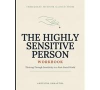 Immediate Wisdom Gained From The Highly Sensitive Person Workbook: Thriving Through Sensitivity in a Fast-Paced World