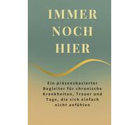IMMER NOCH HIER: Ein präsenzbasierter Begleiter für chronische Krankheiten, Trauer und Tage, die sich einfach nicht anfühlen (The Quiet Current Series)