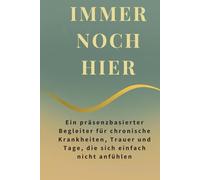 IMMER NOCH HIER: Ein präsenzbasierter Begleiter für chronische Krankheiten, Trauer und Tage, die sich einfach nicht anfühlen (The Quiet Current Series)