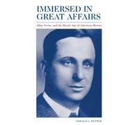 Immersed in Great Affairs: Allan Nevins and the Heroic Age of American History