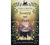 Immersi nei Fiori: 7 (I Misteri Cozy Di Isabella Proctor)