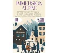 Immersion Alpine: Learn French through Short, Engaging Stories with Progressive Immersion (Immersion Française)