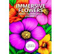 Immersive Flowers. Adult Coloring Book, Volume 3: Flower Coloring Book for Adults with Close-Up Designs and Realistic Patterns for Relaxation and Stress Relief