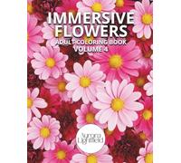 Immersive Flowers. Adult Coloring Book, Volume 4: Flower Coloring Book for Adults with Close-Up Designs and Realistic Patterns for Relaxation and Stress Relief